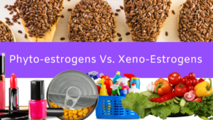 Phyto-estrogens Vs. Xeno-Estrogens